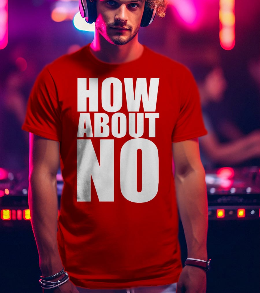 How About No Bold Statement Block Letters T-Shirt