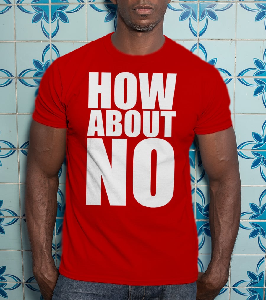 How About No Bold Statement Block Letters T-Shirt
