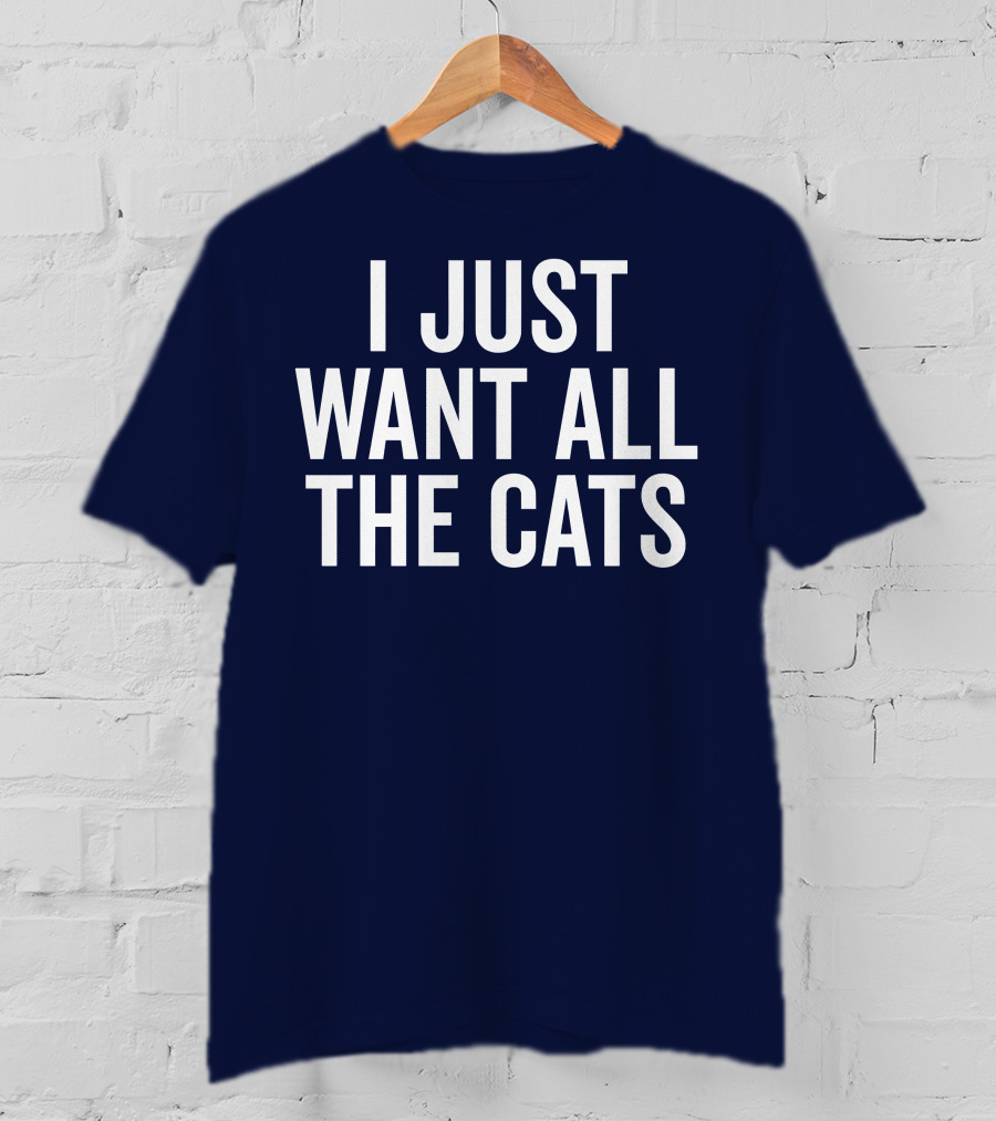 I Just Want All The Cats T-Shirt