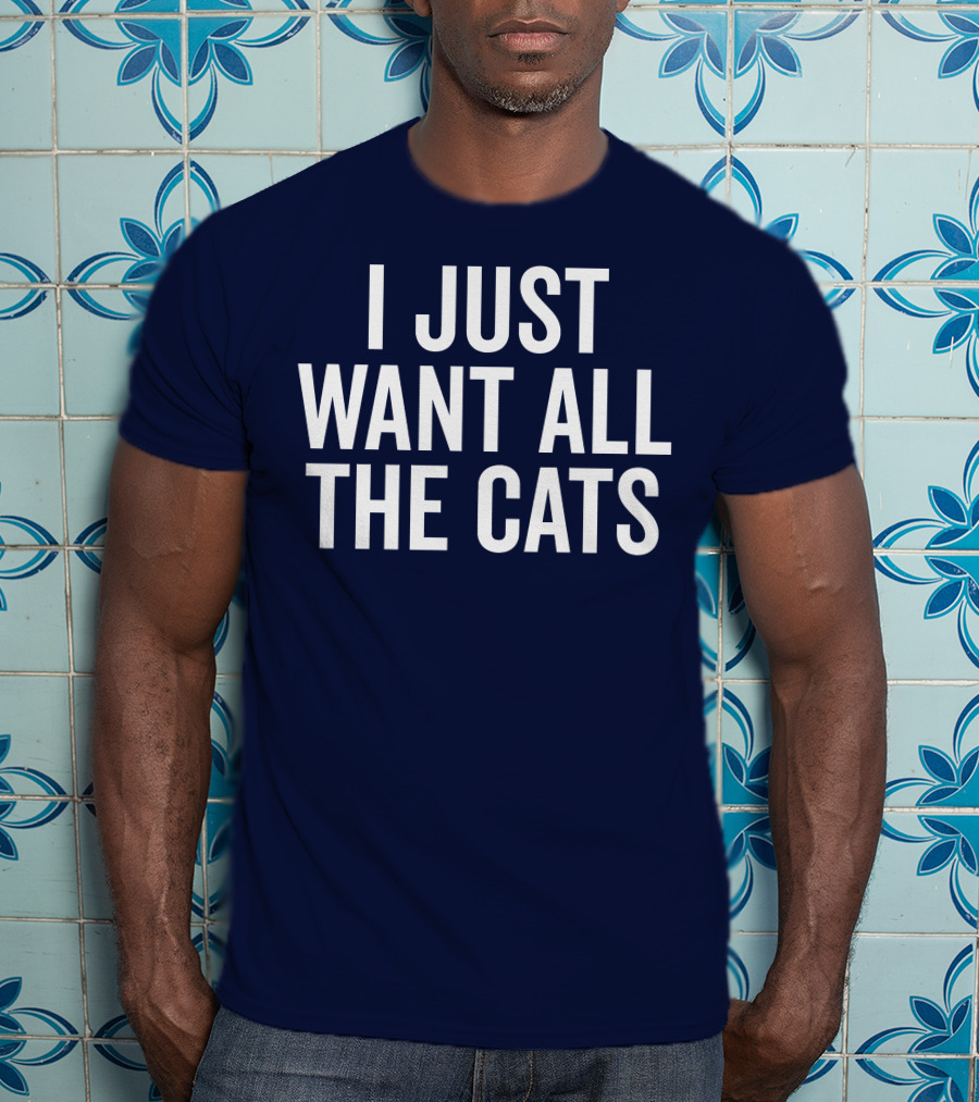 I Just Want All The Cats T-Shirt