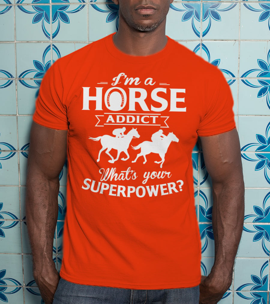 I'm A Horse Addict What's Your Superpower Horse Racing Print T-Shirt