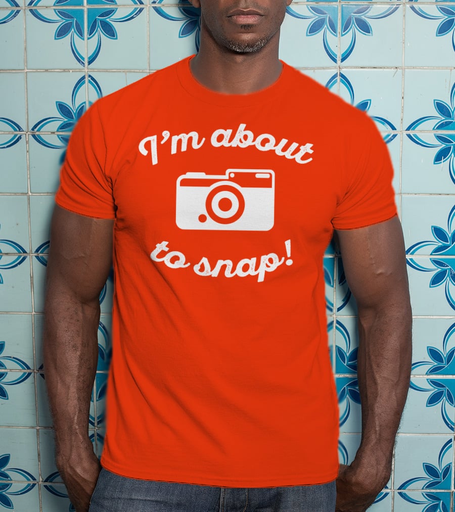I'm About To Snap Camera Humor T-Shirt