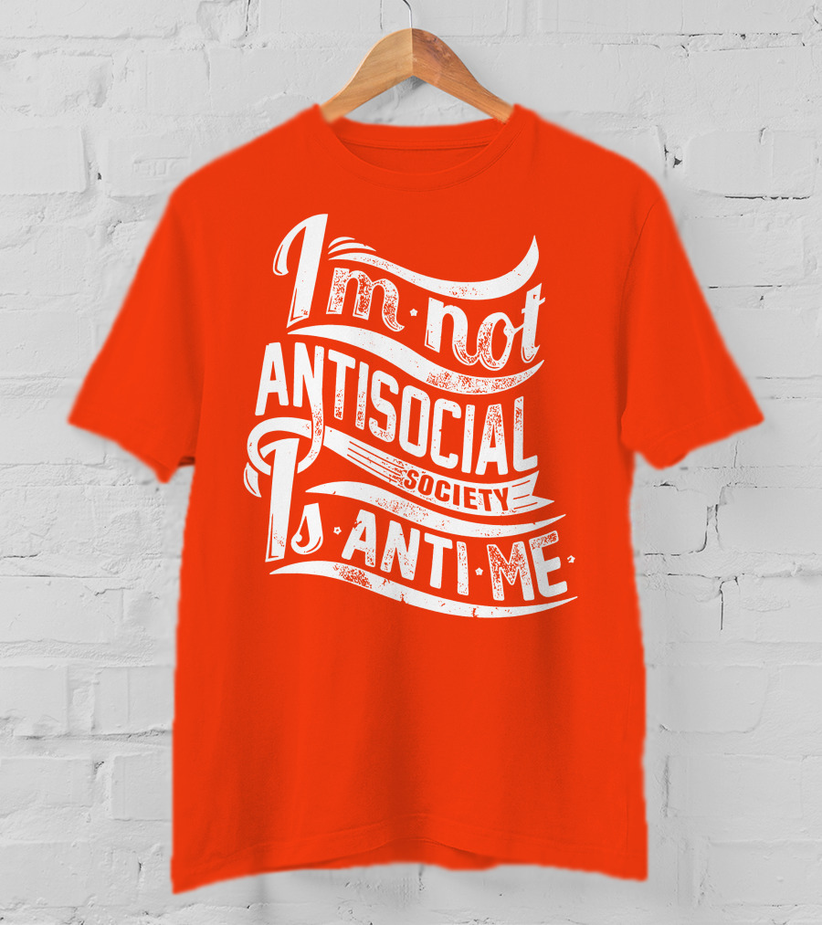 I'm Not Anti-Social Society Is Anti Me T-Shirt