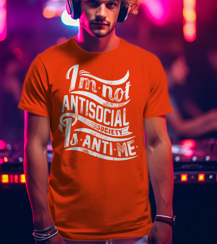 I'm Not Anti-Social Society Is Anti Me T-Shirt