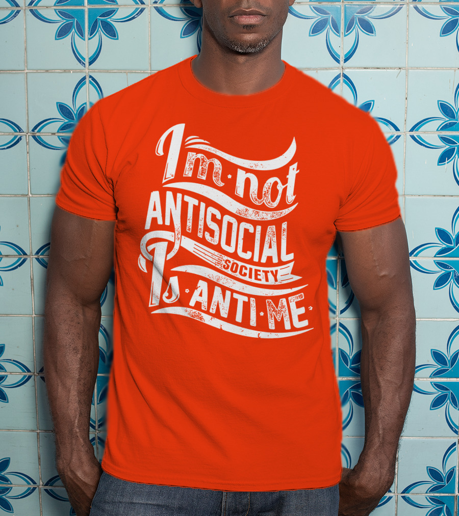 I'm Not Anti-Social Society Is Anti Me T-Shirt