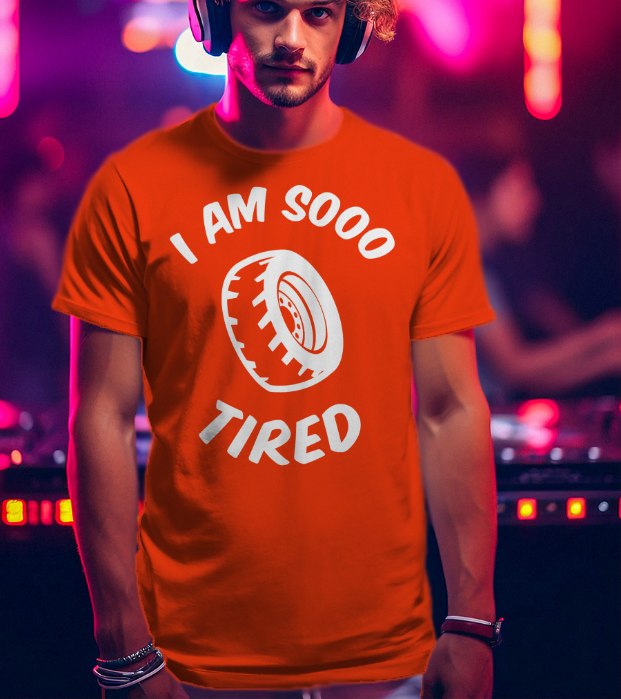 I Am Sooo Tired Tire T-Shirt