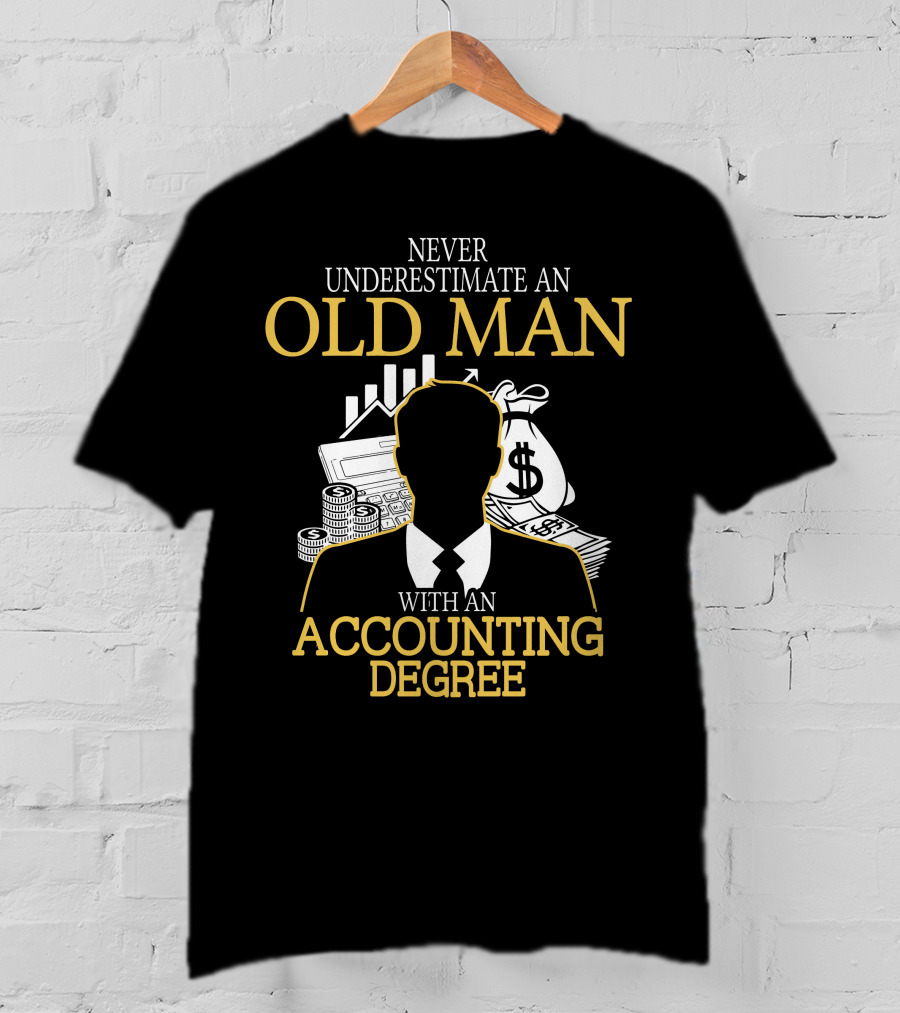 Never Underestimate An Old Man With An Accounting Degree Money Symbols T-Shirt
