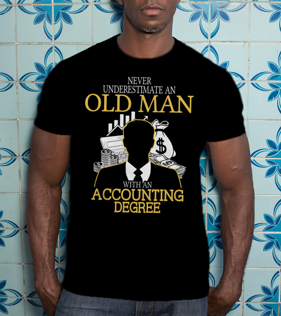 Never Underestimate An Old Man With An Accounting Degree Money Symbols T-Shirt