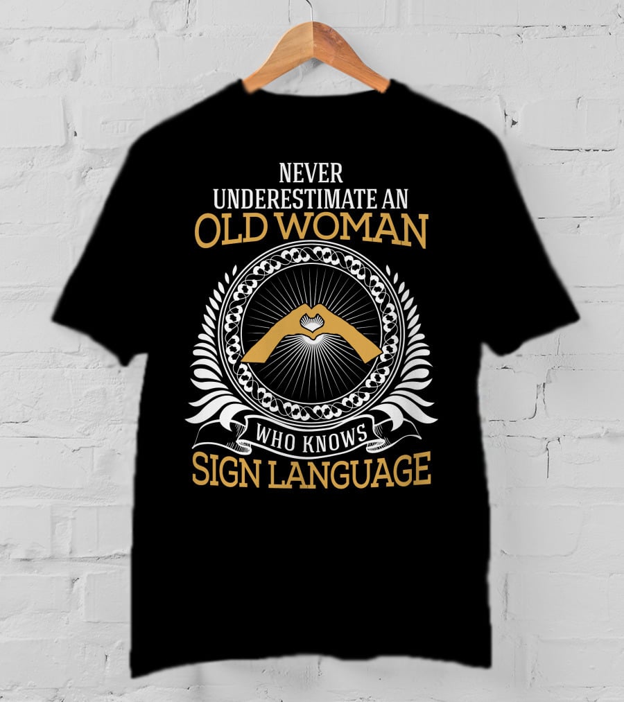 Never Underestimate An Old Woman Who Knows Sign Language With Hand Symbol IN Circle T-Shirt