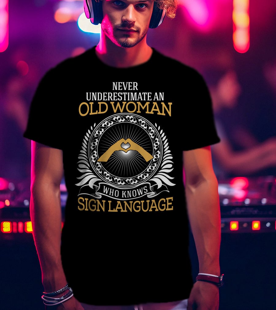 Never Underestimate An Old Woman Who Knows Sign Language With Hand Symbol IN Circle T-Shirt