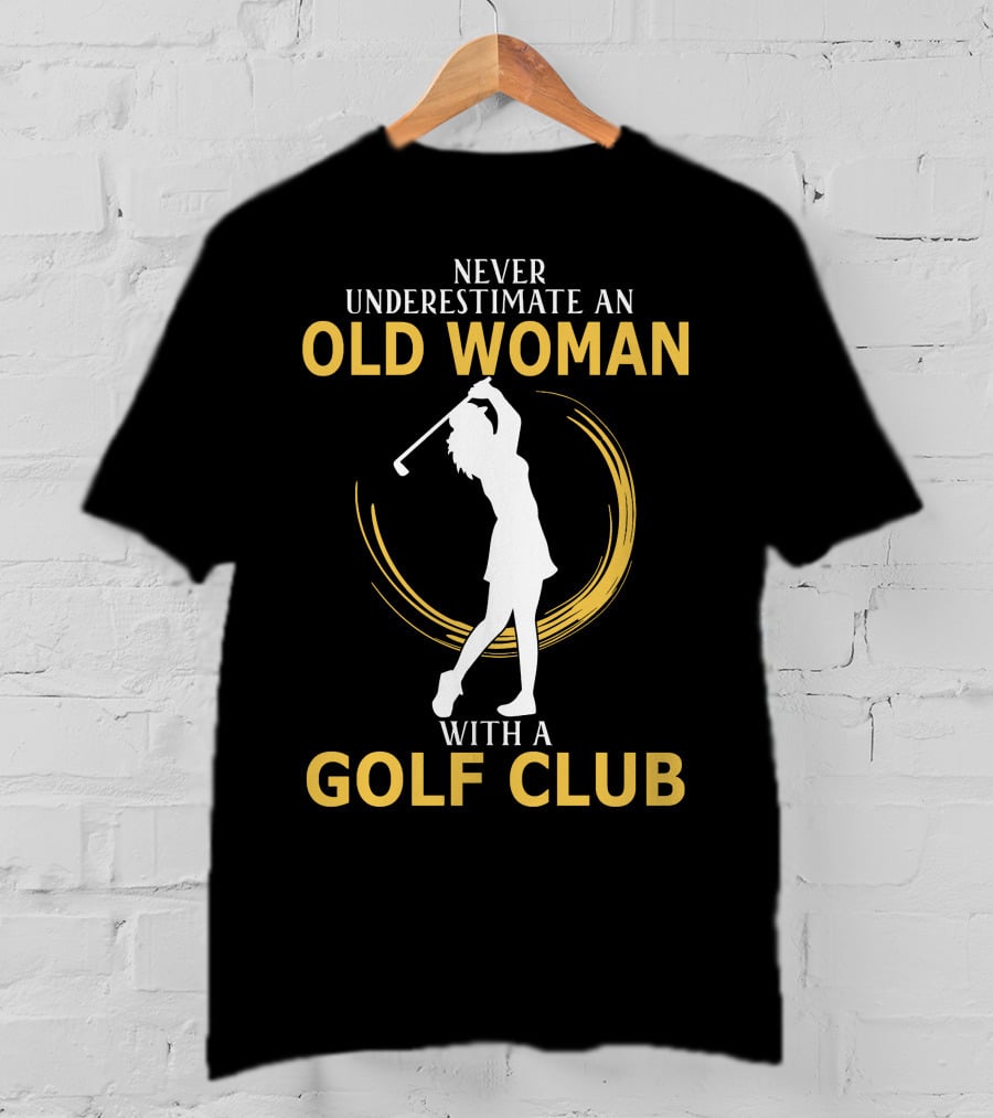 Never Underestimate An Old Woman With A Golf Club Silhouette Swinging T-Shirt
