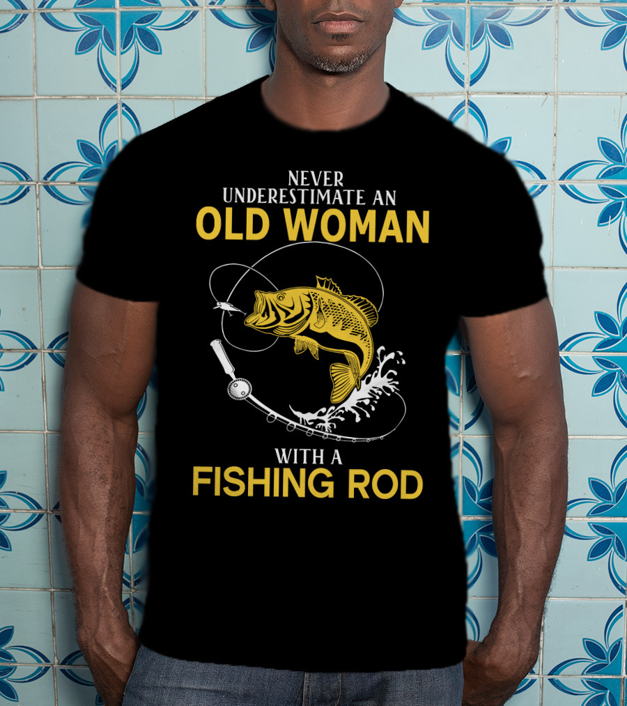 Never Underestimate An Old Woman With A Fishing Rod And A Big Catch T-Shirt