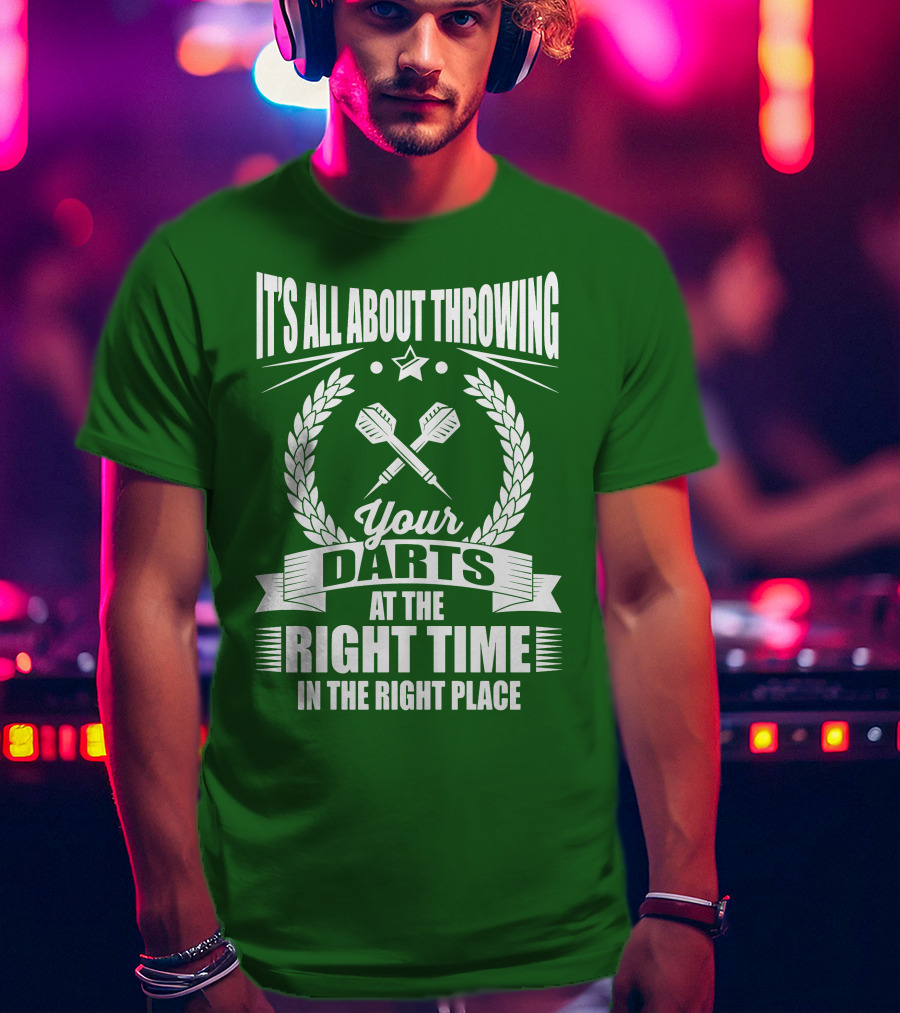 It's All About Throwing Your Darts At The Right Time In The Right Place T-Shirt