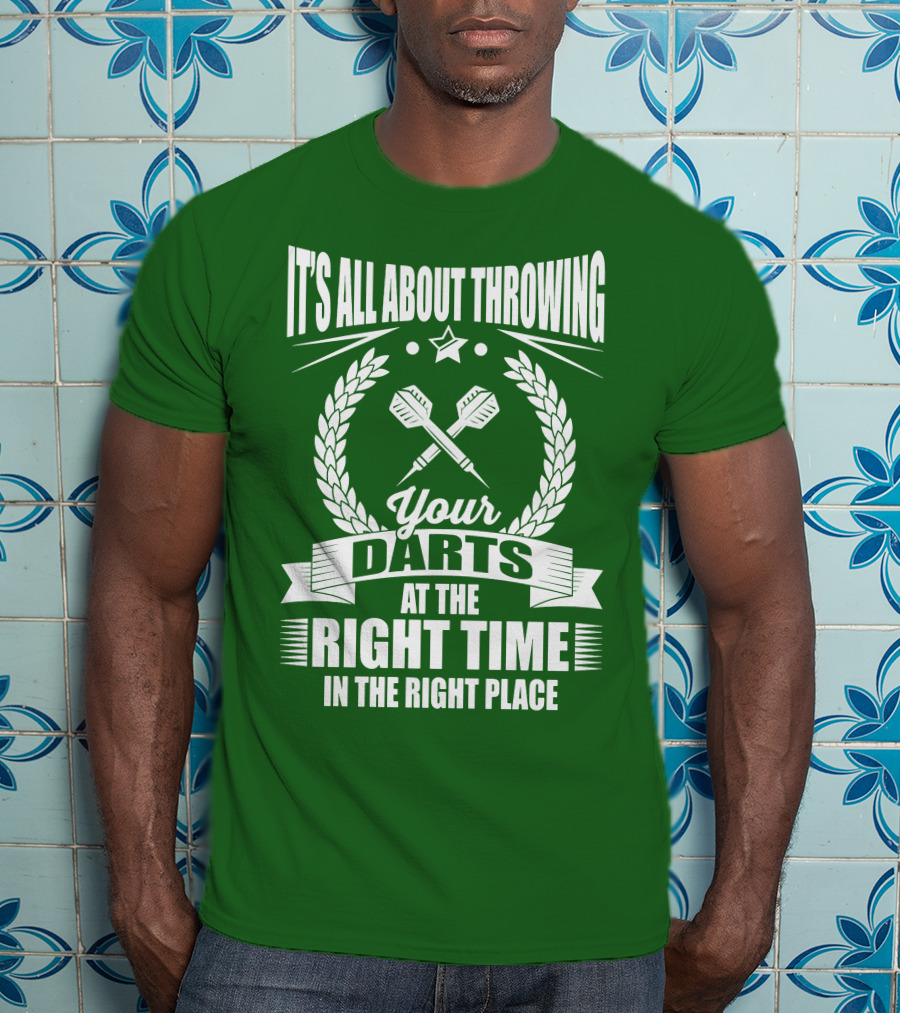 It's All About Throwing Your Darts At The Right Time In The Right Place T-Shirt
