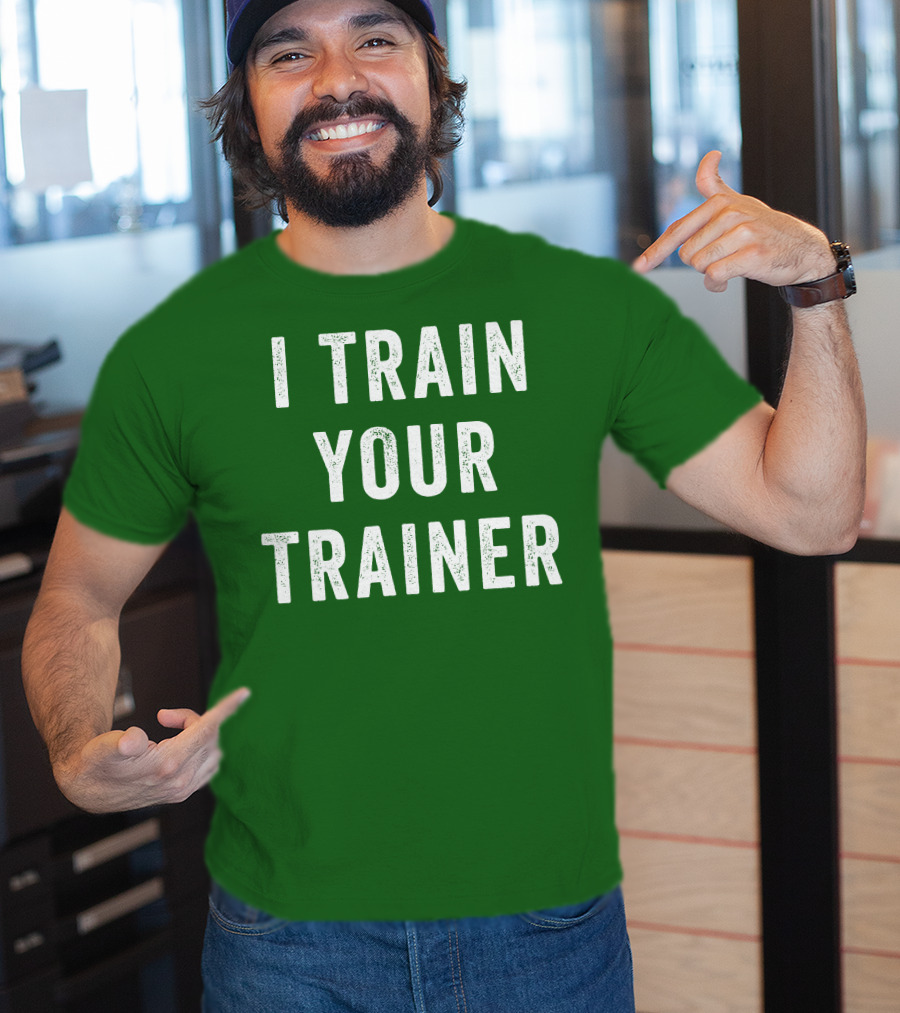 I Train Your Trainer T-Shirt