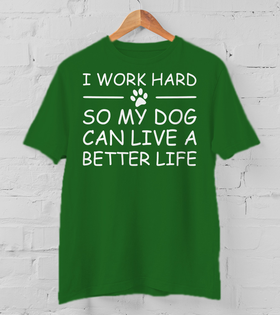 I Work Hard So My Dog Can Live A Better Life Paw Print Green Background T-Shirt