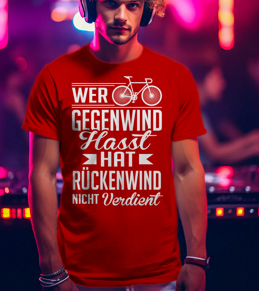Wer Gegenwind Hasst Hat Rückenwind Nicht Verdient Fahrrad T-Shirt