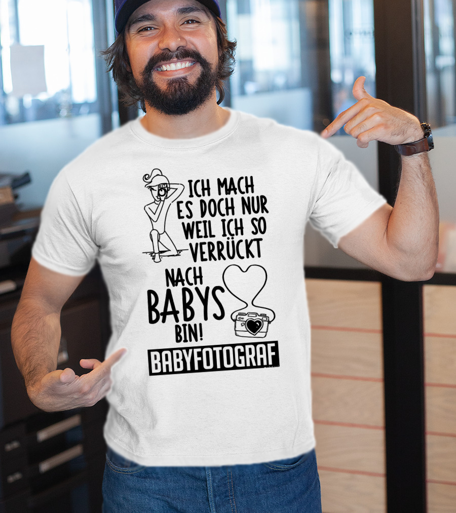 Ich Mach Es Doch Nur Weil Ich So Verrückt Nach Babys Bin Babyfotograf T-Shirt