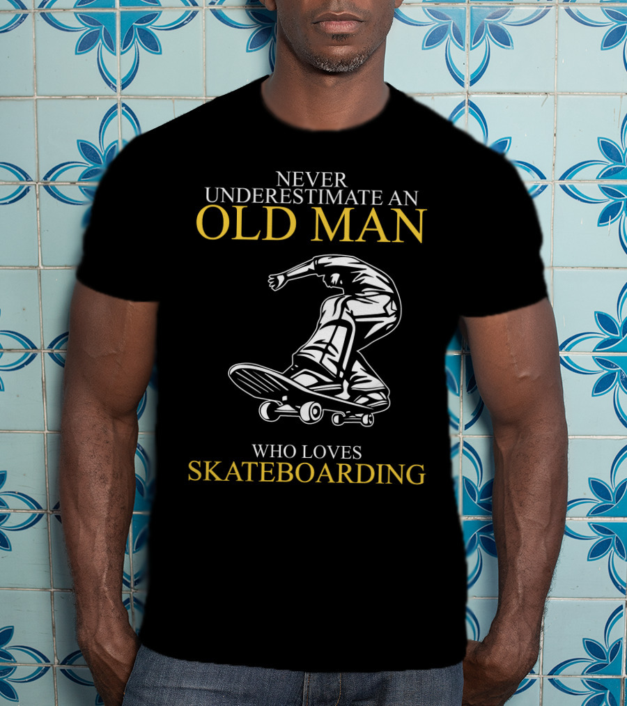 Never Underestimate An Old Man Who Loves Skateboarding T-Shirt