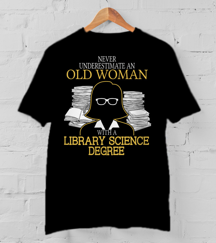 Never Underestimate An Old Woman With A Library Science Degree Books Stacks Glasses T-Shirt