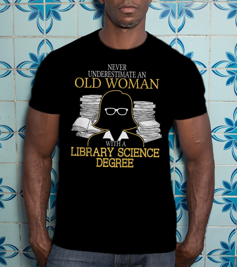 Never Underestimate An Old Woman With A Library Science Degree Books Stacks Glasses T-Shirt