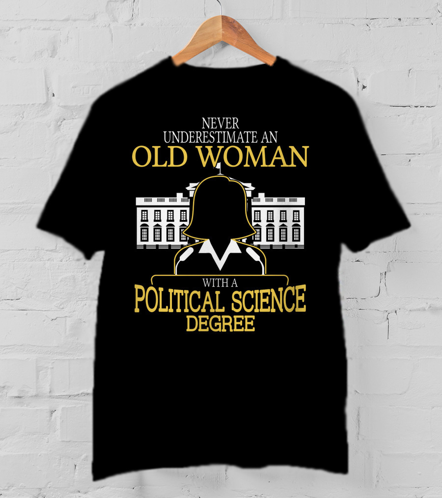 Never Underestimate An Old Woman With A Political Science Degree And White House T-Shirt