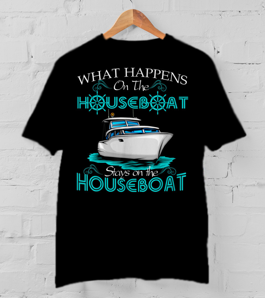 What Happens On The Houseboat Stays On The Houseboat T-Shirt