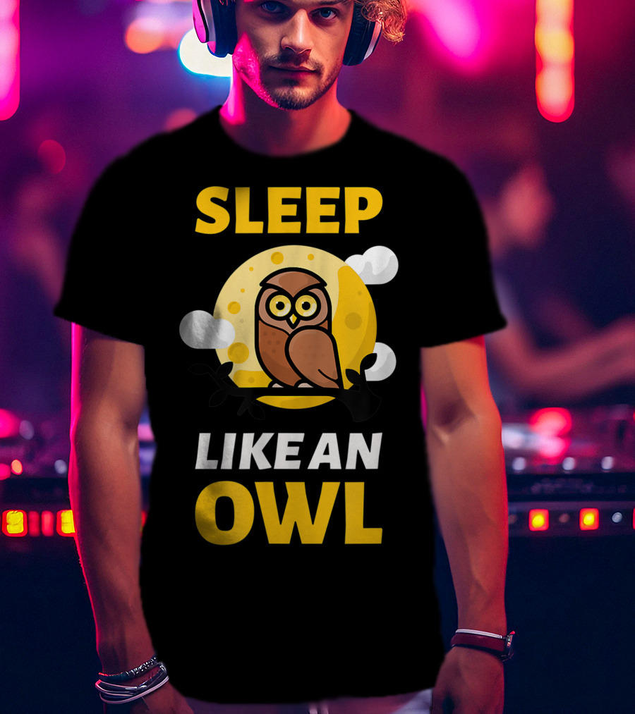 Hilarious Sleep Like An Owl No Sleep Insomnia Sleepless Party T-Shirt