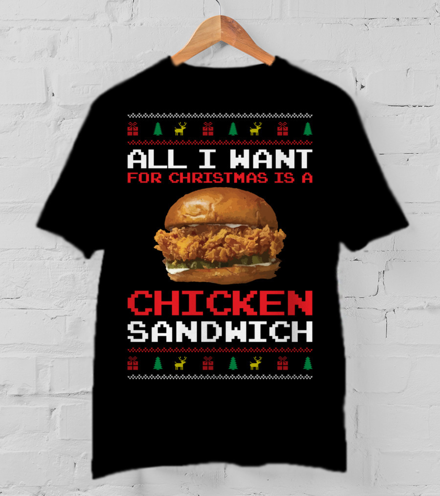 All I Want For Christmas Is A Chicken Sandwich Ugly Sweater Festive Holiday T-Shirt