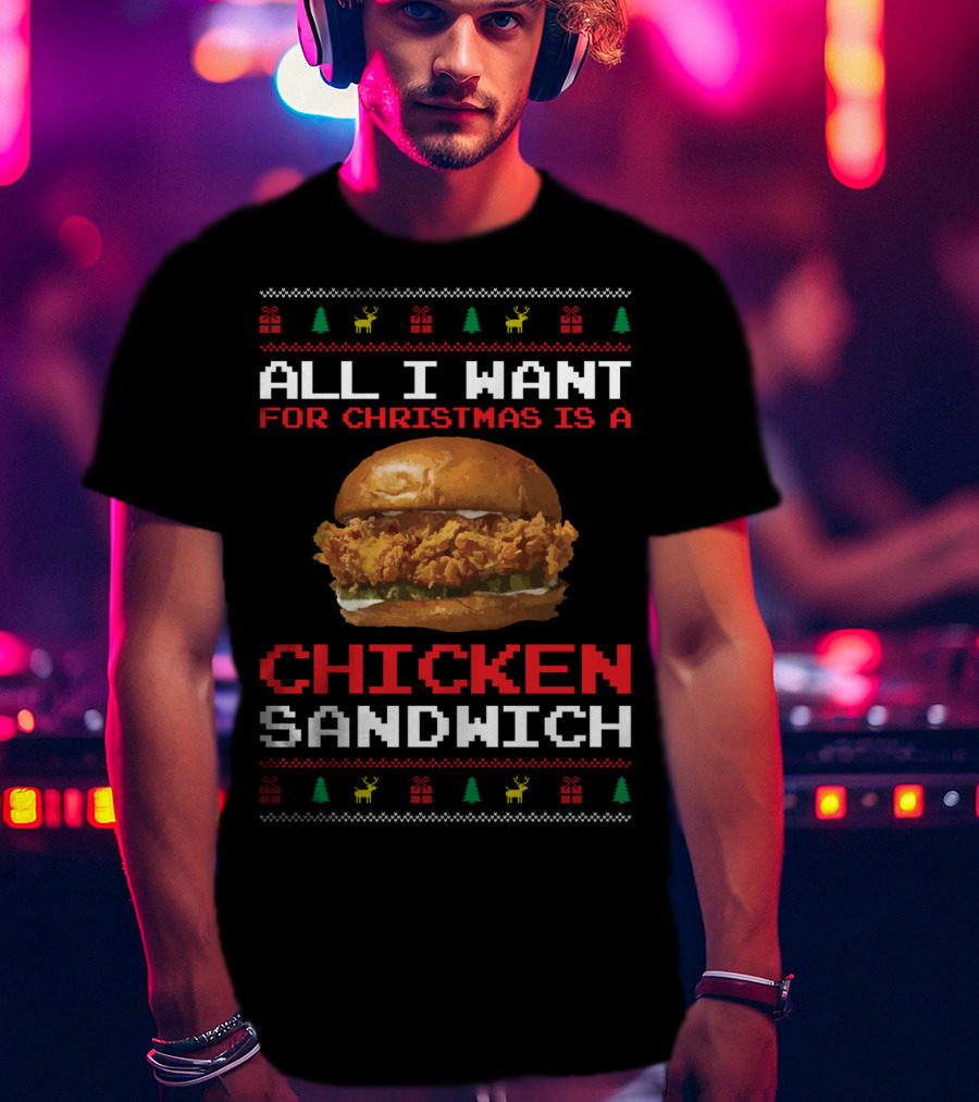 All I Want For Christmas Is A Chicken Sandwich Ugly Sweater Festive Holiday T-Shirt