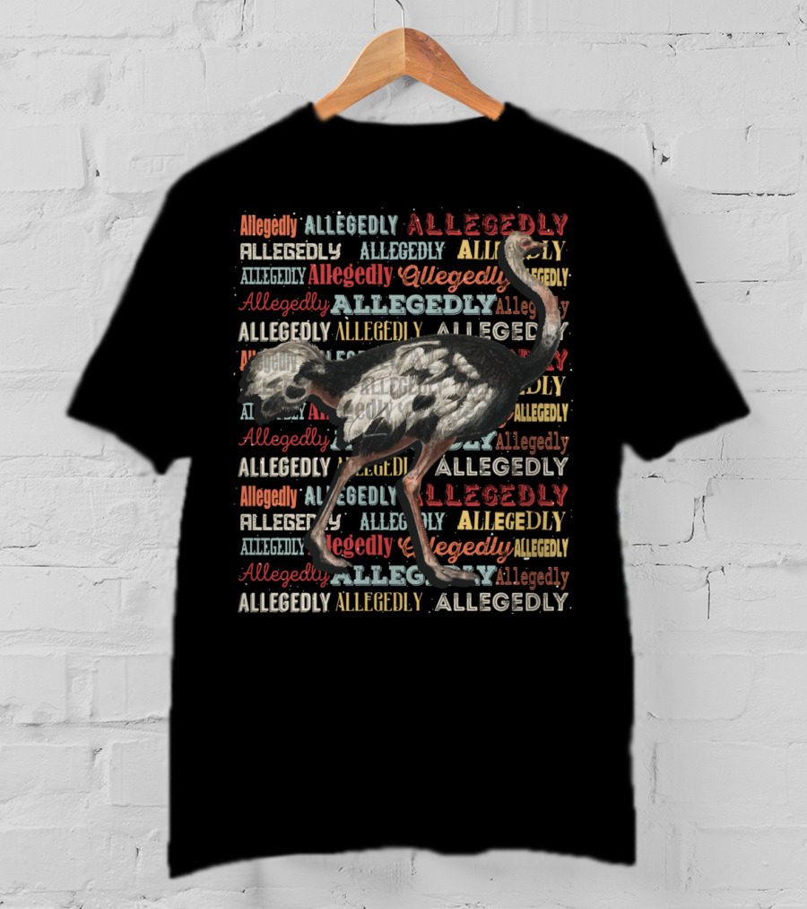 Allegedly Ostrich Allegedly Allegedly Allegedly Flightless Ostrich T-Shirt