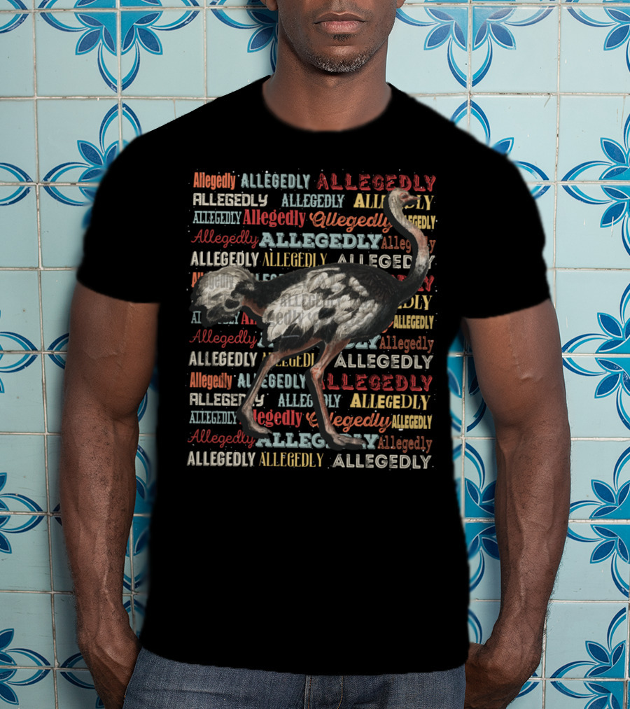 Allegedly Ostrich Allegedly Allegedly Allegedly Flightless Ostrich T-Shirt
