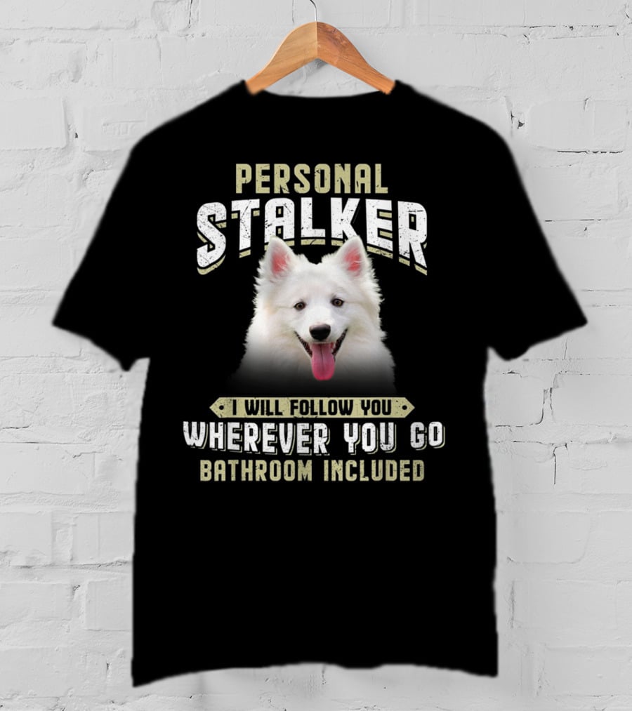 Personal Stalker American Eskimo I Will Follow You Wherever You Go Bathroom Included T-Shirt