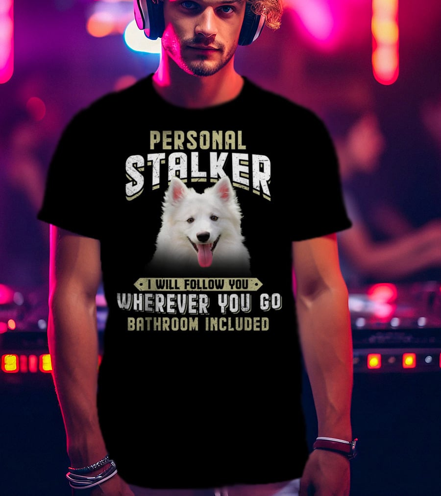 Personal Stalker American Eskimo I Will Follow You Wherever You Go Bathroom Included T-Shirt