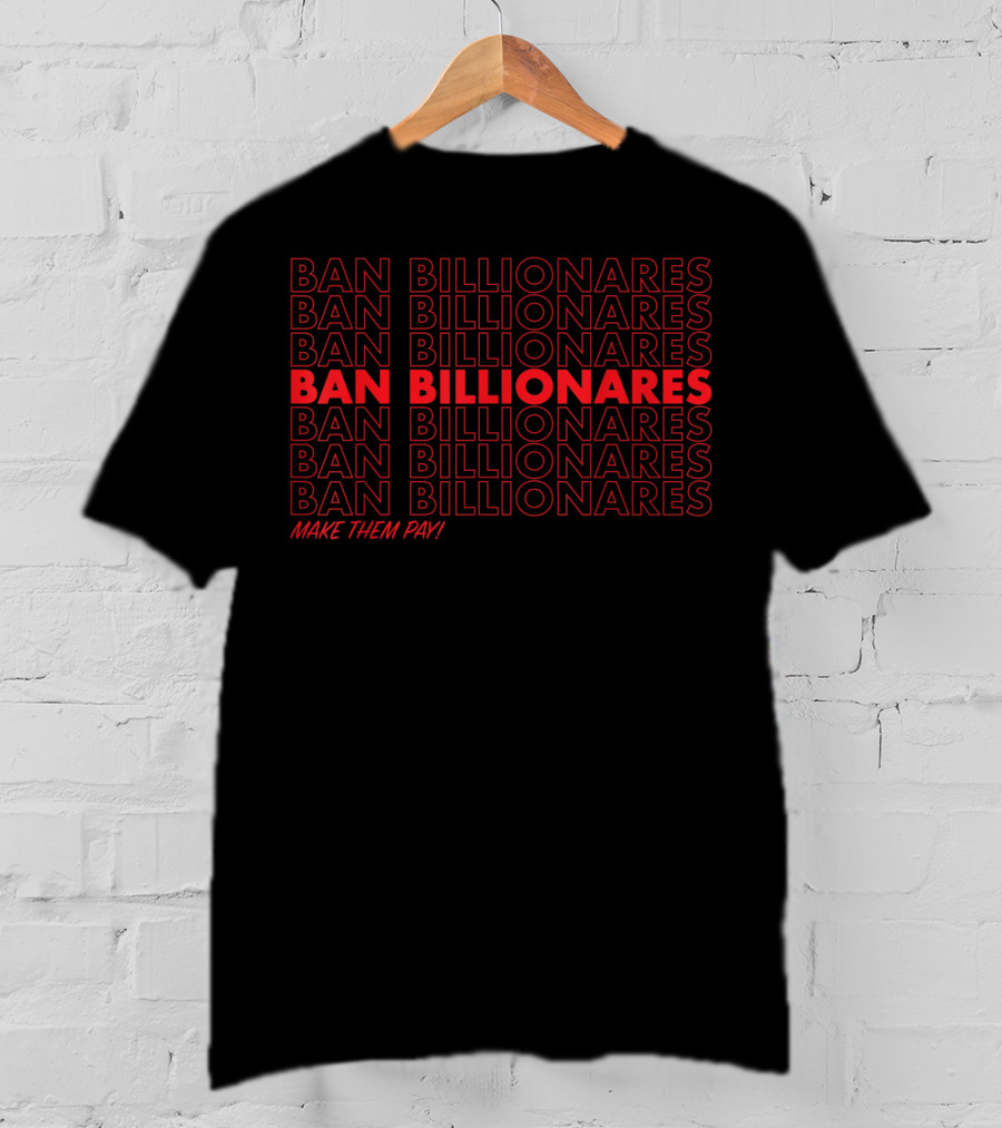 Ban Billionares Make Them Pay T-Shirt