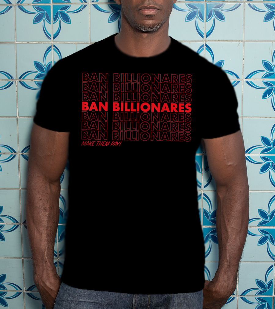 Ban Billionares Make Them Pay T-Shirt
