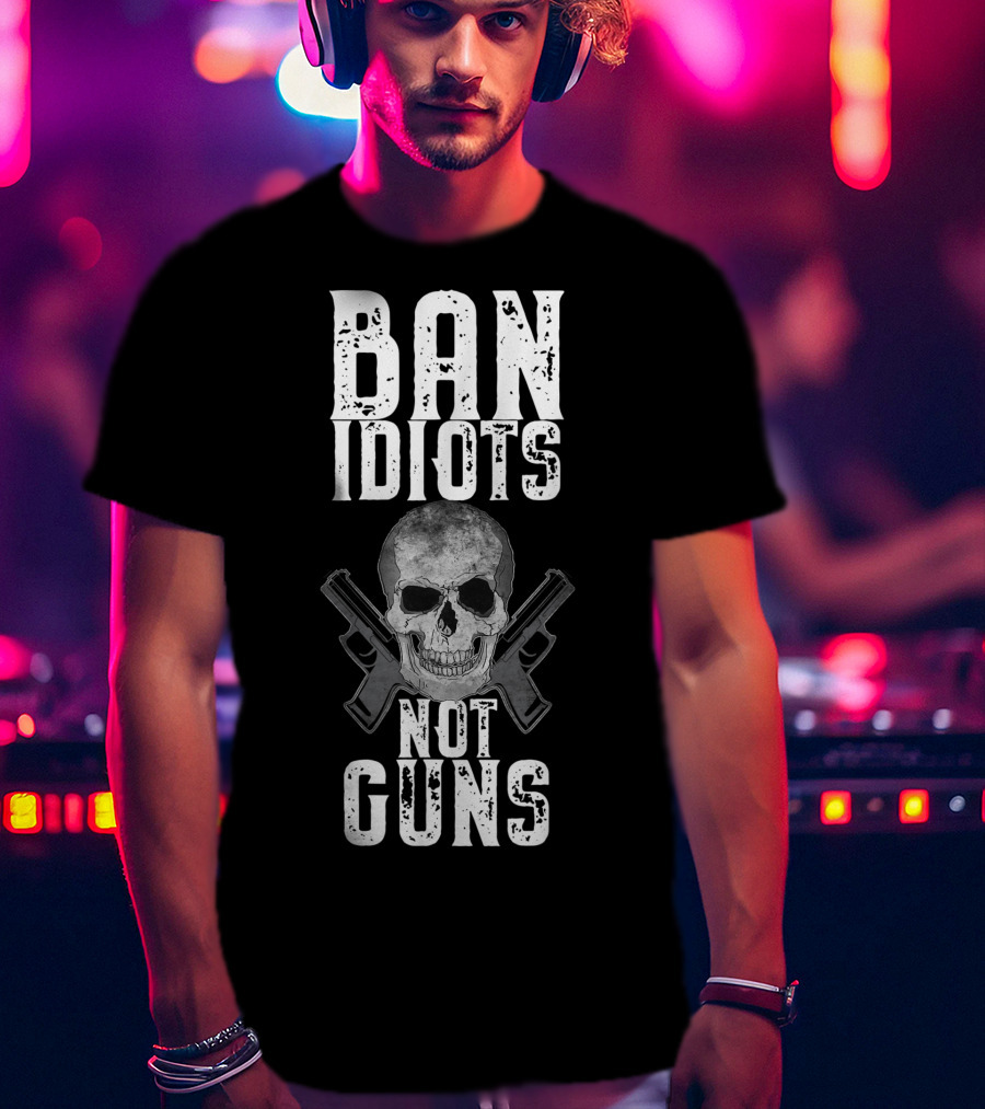 Ban Idiots Not Guns Skull Crossed Weapons T-Shirt