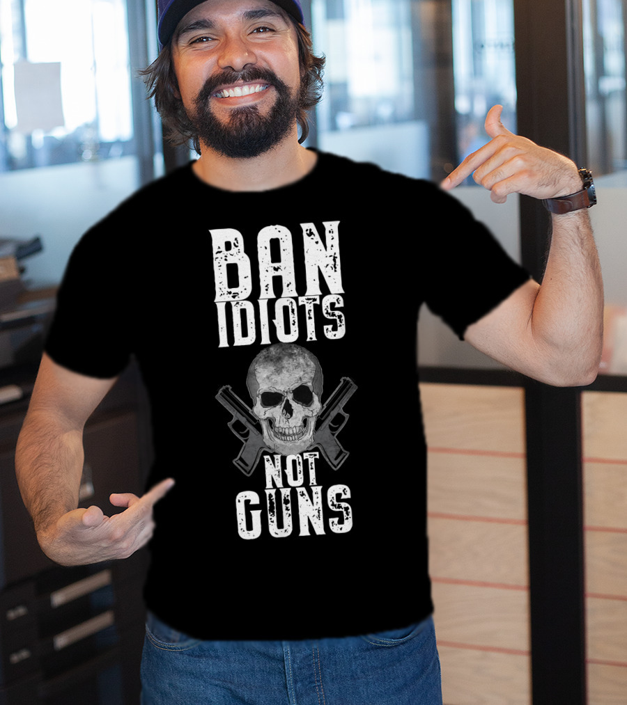 Ban Idiots Not Guns Skull Crossed Weapons T-Shirt