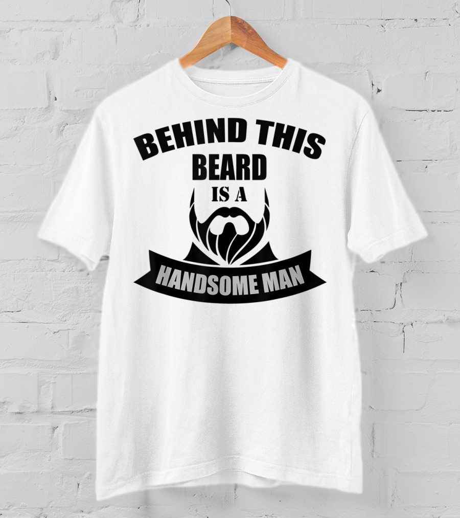 Behind This Beard Is A Handsome Man Beard T-Shirt