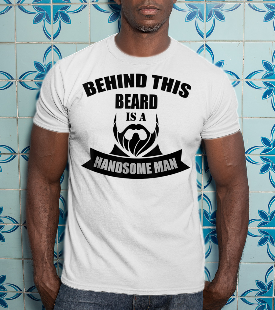 Behind This Beard Is A Handsome Man Beard T-Shirt