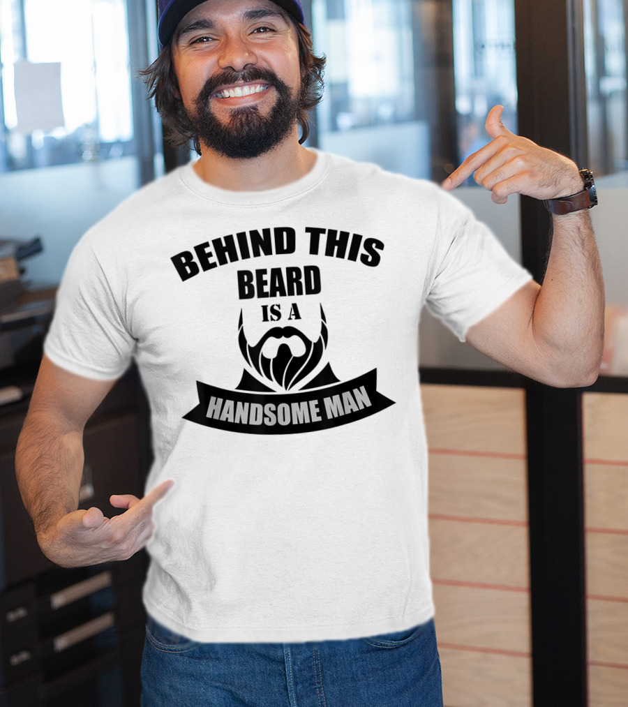 Behind This Beard Is A Handsome Man Beard T-Shirt