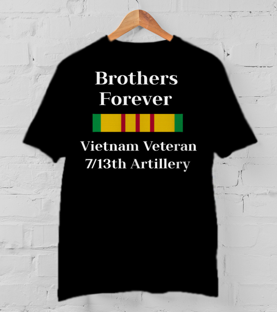 Brothers Forever Vietnam Veteran 7/13th Artillery T-Shirt