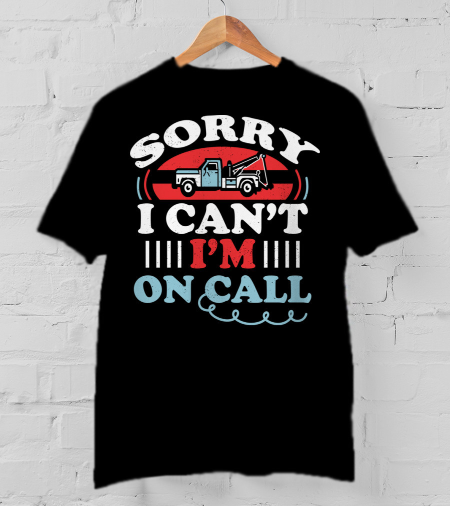 Sorry I Can't I'm On Call Tow Truck Driver T-Shirt