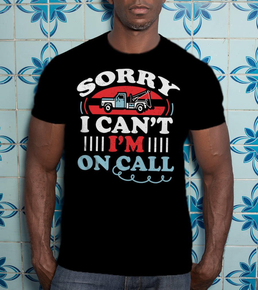 Sorry I Can't I'm On Call Tow Truck Driver T-Shirt