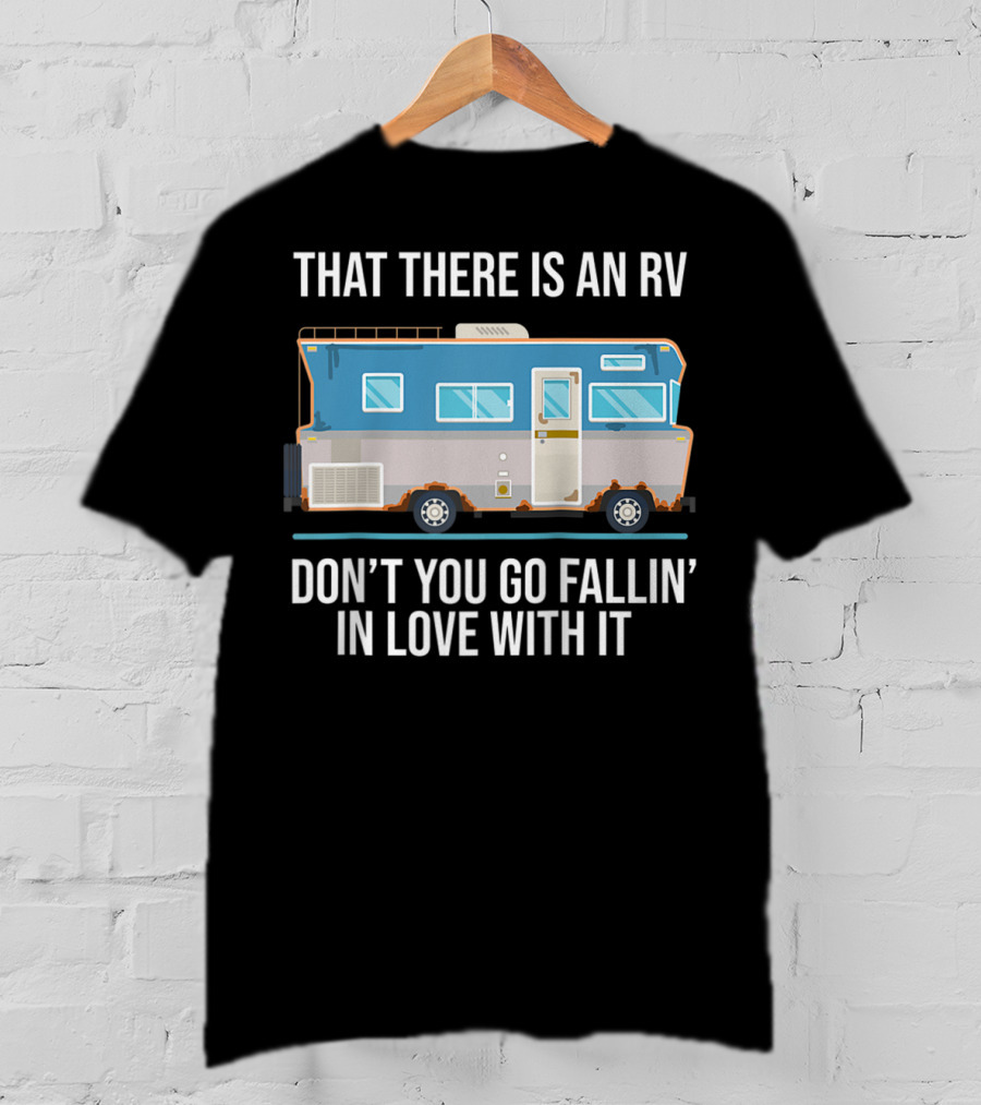 That There Is An RV Don't You Go Fallin' In Love With It Christmas Vacation Movie T-Shirt