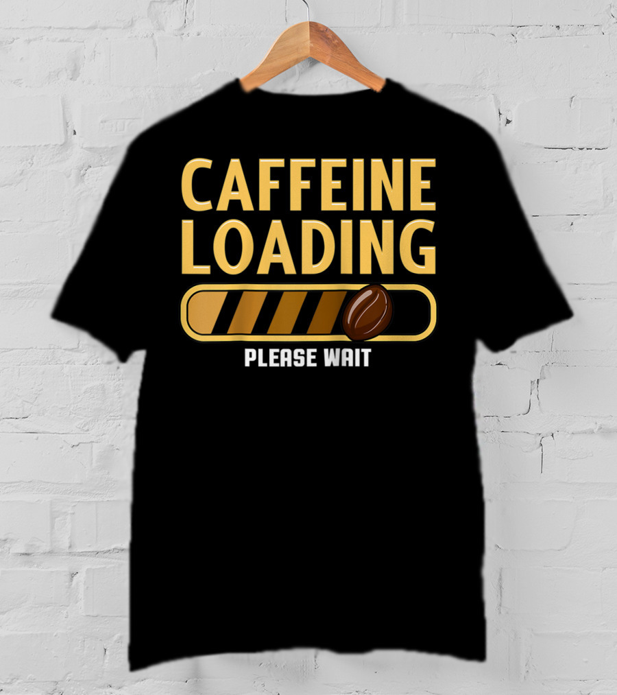 Caffeine Loading Please Wait Coffee Humor T-Shirt