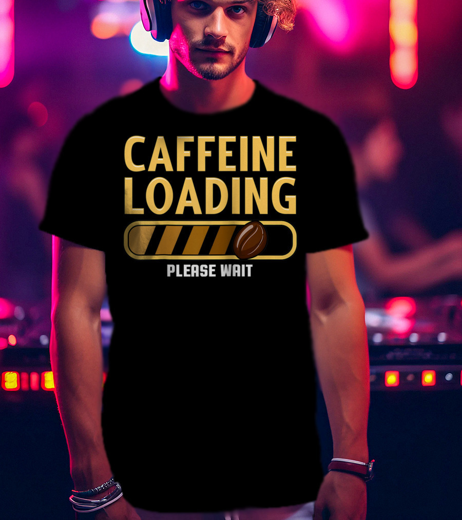 Caffeine Loading Please Wait Coffee Humor T-Shirt