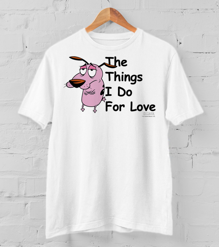 Courage The Cowardly Dog The Things I Do For Love T-Shirt