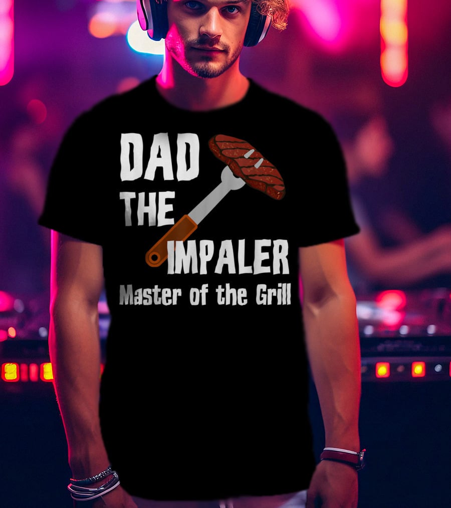 Dad The Impaler Master Of The Grill Steak BBQ Funny Dad T-Shirt