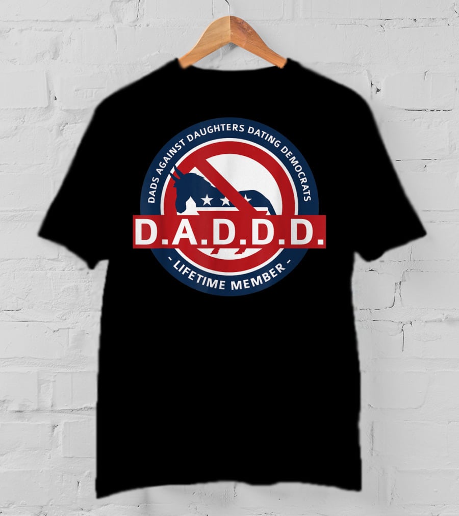 Dads Against Daughters Dating Democrats D.A.D.D.D. Lifetime Member T-Shirt